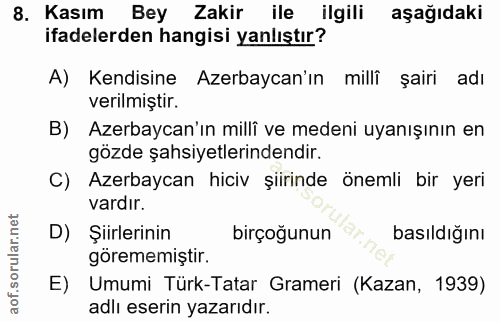 8. soru: Kasım Bey Zakir ile ilgili aşağıdaki ifadelerden hangisi yanlıştır? A) Kendisine Azerbaycan'ın milli şairi adı verilm…