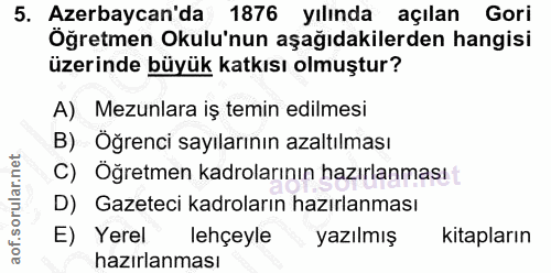 5. soru: Azerbaycan'da 1876 yılında açılan Gori Öğretmen Okulu'nun aşağıdakilerden hangisi üzerinde büyük katkısı olmuştur? A)…