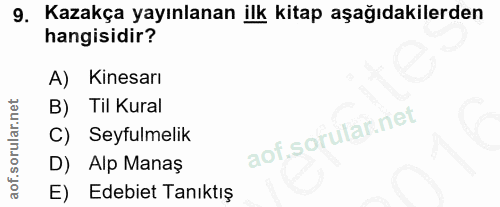 9. soru: Kazakça yayınlanan ilk kitap aşağıdakilerden hangisidir? A) Kinesarı B) Til Kural C) Seyfulmelik D) Alp Manaş E) Edeb…