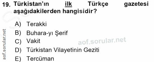 19. soru: Türkistan'ın ilk Türkçe gazetesi aşağıdakilerden hangisidir? A) Terakki B) Buhara-yı Şerif C) Vakit D) Türkistan Vila…