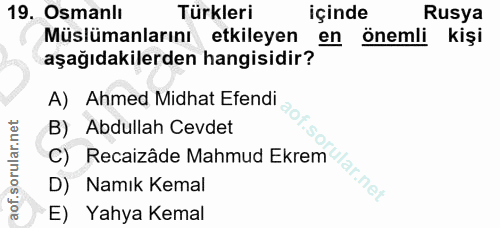 19. soru: Osmanlı Türkleri içinde Rusya Müslümanlarını etkileyen en önemli kişi aşağıdakilerden hangisidir? A) Ahmed Midhat Efe…