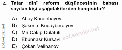 4. soru: Tatar dinî reform düşüncesinin babası sayılan kişi aşağıdakilerden hangisidir? A) Abay Kunanbayev B) Şakerim Kudayber…