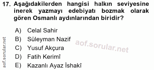 17. soru: Aşağıdakilerden hangisi halkın seviyesine inerek yazmayı edebiyatı bozmak olarak gören Osmanlı aydınlarından biridir?…