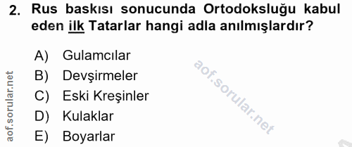 2. soru: Rus baskısı sonucunda Ortodoksluğu kabul eden ilk Tatarlar hangi adla anılmışlardır? A) Gulamcılar B) Devşirmeler C)…