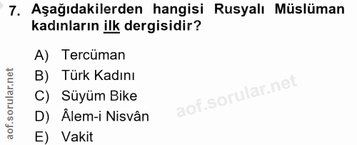 7. soru: Aşağıdakilerden hangisi Rusyalı Müslüman kadınların ilk dergisidir? A) Tercüman B) Türk Kadını C) Süyüm Bike D) Älem-…