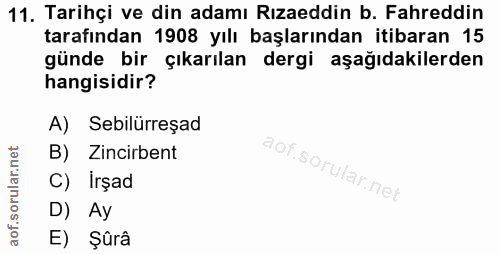 11. soru: Tarihçi ve din adamı Rızaeddin b. Fahreddin tarafından 1908 yılı başlarından itibaran 15 günde bir çıkarılan dergi aş…