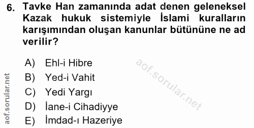 6. soru: Tavke Han zamanında adat denen geleneksel Kazak hukuk sistemiyle İslami kuralların karışımından oluşan kanunlar bütün…