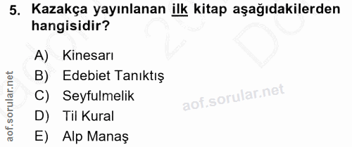 5. soru: Kazakça yayınlanan ilk kitap aşağıdakilerden hangisidir? A) Kinesarı B) Edebiet Tanıktış C) Seyfulmelik D) Til Kural…