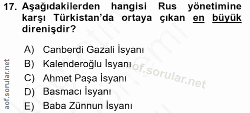 17. soru: Aşağıdakilerden hangisi Rus yönetimine karşı Türkistan'da ortaya çıkan en büyük direnişdir? B) Kalenderoğlu Isyanlof-…