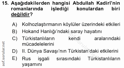 15. soru: Aşağıdakilerden hangisi Abdullah Kadirî'nin romanlarında işlediği konulardan biri değildir? A) Kolhozlaştırmanın köyl…