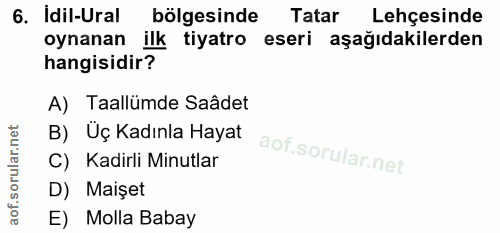 6. soru: Idil-Ural bölgesinde Tatar Lehçesinde oynanan ilk tiyatro eseri aşağıdakilerden hangisidir? A) Taallümde Saâdet B) Uç…