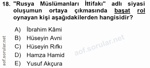 18. soru: "Rusya Müslümanları İttifakı" adlı siyasi oluşumun ortaya çıkmasında başat rol oynayan kişi aşağıdakilerden hangisidi…