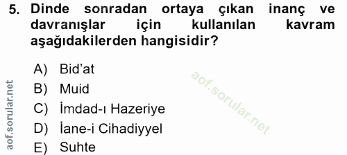 5. soru: Dinde sonradan ortaya çıkan inanç ve davranışlar için kullanılan kavram aşağıdakilerden hangisidir? A) Bid' at B) Mui…