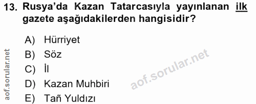 13. soru: Rusya'da Kazan Tatarcasıyla yayınlanan ilk gazete aşağıdakilerden hangisidir? A) Hürriyet B) Söz C) II D) Kazan Muhbi…