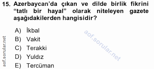 15. soru: Azerbaycan'da çıkan ve dilde birlik fikrini "tatlı bir hayal" olarak niteleyen gazete aşağıdakilerden hangisidir? A)…