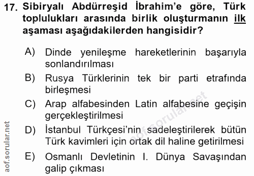 17. soru: Sibiryalı Abdürreşid İbrahim'e göre, Türk toplulukları arasında birlik oluşturmanın ilk aşaması aşağıdakilerden hangi…