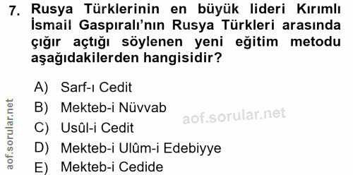 7. soru: Rusya Türklerinin en büyük lideri Kırımlı İsmail Gaspıralı'nın Rusya Türkleri arasında çığır açtığı söylenen yeni eği…