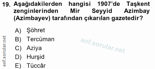 19. soru: Aşağıdakilerden hangisi 1907'de Taşkent zenginlerinden Mir Seyyid Azimbay (Azimbayev) tarafından çıkarılan gazetedir?…