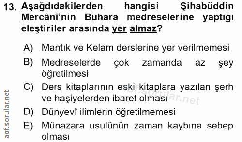 13. soru: Aşağıdakilerden hangisi Şihabüddin Mercânî'nin Buhara medreselerine yaptığı eleştiriler arasında yer almaz? A) Mantık…