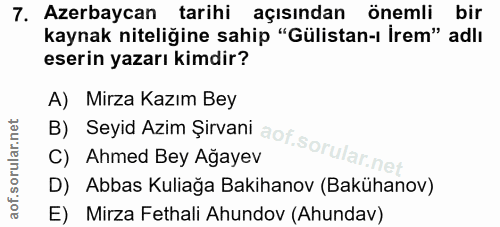 7. soru: Azerbaycan tarihi açısından önemli bir kaynak niteliğine sahip "Gülistan-ı İrem" adlı eserin yazarı kimdir? A) Mirza…