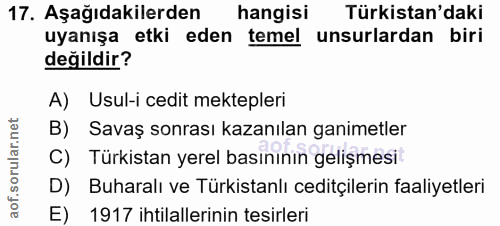 17. soru: Aşağıdakilerden hangisi Türkistan'daki uyanışa etki eden temel unsurlardan biri değildir? A) Usul-i cedit mektepleri…