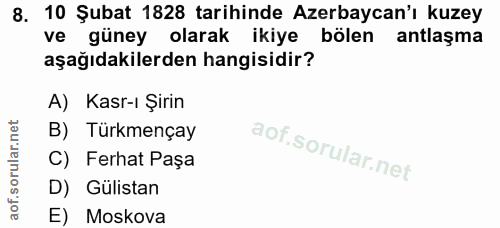8. soru: 10 Şubat 1828 tarihinde Azerbaycan'ı kuzey ve güney olarak ikiye bölen antlaşma aşağıdakilerden hangisidir? A) Kasr-ı…
