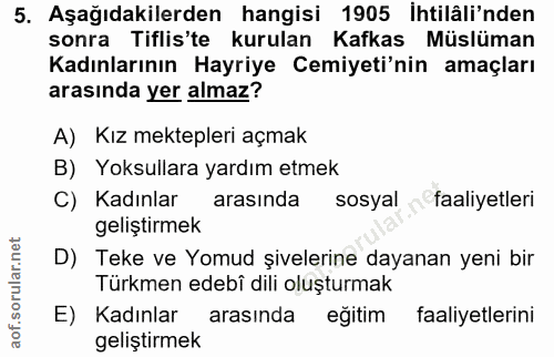 5. soru: Aşağıdakilerden hangisi 1905 İhtilâli'nden sonra Tiflis'te kurulan Kafkas Müslüman Kadınlarının Hayriye Cemiyeti'nin…