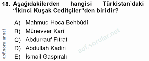 18. soru: Aşağıdakilerden hangisi Türkistan'daki "İkinci Kuşak Ceditçiler" den biridir? A) Mahmud Hoca Behbûdi B) Münevver Karî…