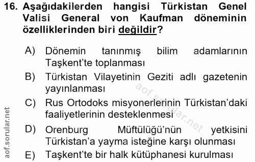 16. soru: Aşağıdakilerden hangisi Türkistan Genel Valisi General von Kaufman döneminin özelliklerinden biri değildir? A) Dönemi…