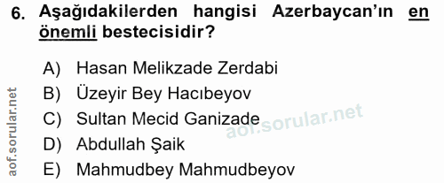 6. soru: Aşağıdakilerden hangisi Azerbaycan'ın en önemli bestecisidir? A) Hasan Melikzade Zerdabi B) Üzeyir Bey Hacıbeyov C) S…