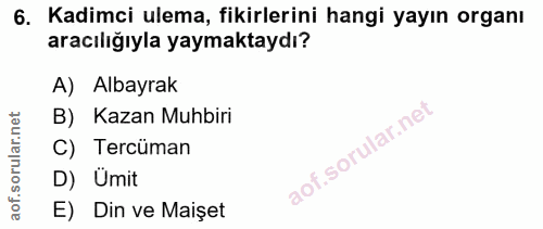 6. soru: Kadimci ulema, fikirlerini hangi yayın organı aracılığıyla yaymaktaydı? A) Albayrak B) Kazan Muhbiri C) Tercüman D) U…