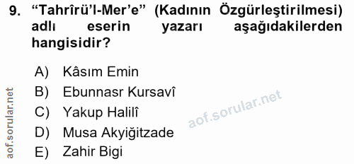 9. soru: "Tahrîrü'l-Mer'e" (Kadının Özgürleştirilmesi) adli eserin yazarı aşağıdakilerden hangisidir? A) Kâsım Emin B) Ebunnas…