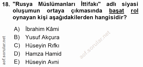 18. soru: "Rusya Müslümanları Ittifakı" adlı siyasi oluşumun ortaya çıkmasında başat rol oynayan kişi aşağıdakilerden hangisidi…