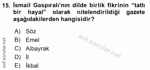 15. soru: İsmail Gaspıralı'nın dilde birlik fikrinin "tatlı bir hayal" olarak nitelendirildiği gazete aşağıdakilerden hangisidi…