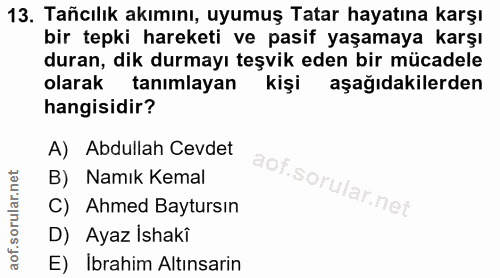 13. soru: Tañcılık akımını, uyumuş Tatar hayatına karşı bir tepki hareketi ve pasif yaşamaya karşı duran, dik durmayı teşvik ed…