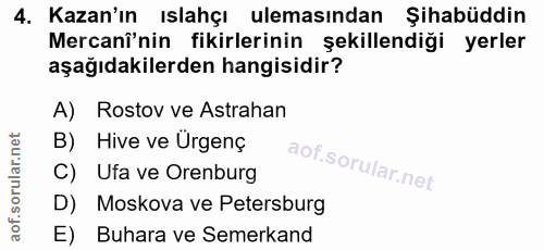 4. soru: Kazan'ın ıslahçı ulemasından Şihabüddin Mercani'nin fikirlerinin şekillendiği yerler aşağıdakilerden hangisidir? A) R…