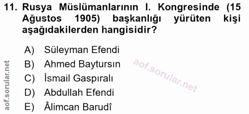 11. soru: Rusya Müslümanlarının I. Kongresinde (15 Ağustos 1905) başkanlığı yürüten kişi aşağıdakilerden hangisidir? A) Süleyma…