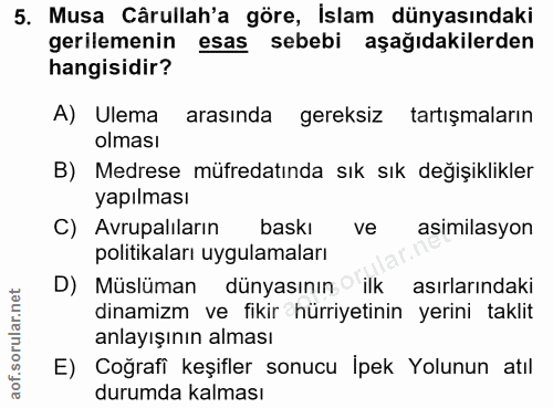 5. soru: Musa Cârullah'a göre, İslam dünyasındaki gerilemenin esas sebebi aşağıdakilerden hangisidir? A) Ulema arasında gereks…