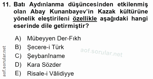 11. soru: Batı Aydınlanma düşüncesinden etkilenmiş olan Abay Kunanbayev'in Kazak kültürüne yönelik eleştirileni özellikle aşağı…