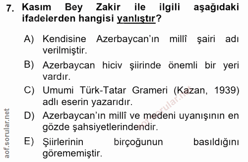 7. soru: Kasım Bey Zakir ile ilgili aşağıdaki ifadelerden hangisi yanlıştır? A) Kendisine Azerbaycan'ın millî şairi adı verilm…