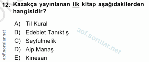 12. soru: Kazakça yayınlanan ilk kitap aşağıdakilerden hangisidir? A) Til Kural orular.net B) Edebiet Tanıktış C) Seyfulmelik D…