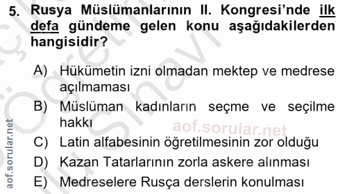 5. soru: Rusya Müslümanlarının II. Kongresi'nde ilk defa gündeme gelen konu aşağıdakilerden hangisidir? A) Hükümetin izni olma…