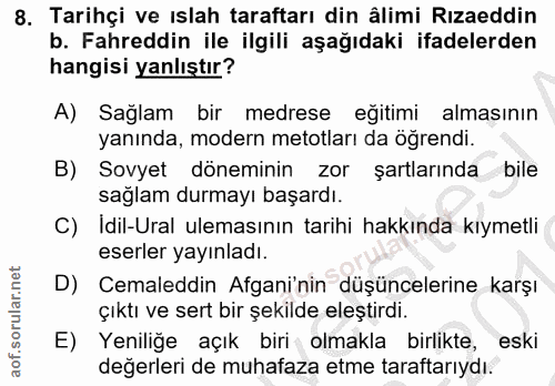 8. soru: Tarihçi ve ıslah taraftarı din âlimi Rizaeddin b. Fahreddin ile ilgili aşağıdaki ifadelerden hangisi yanlıştır? A) Sa…