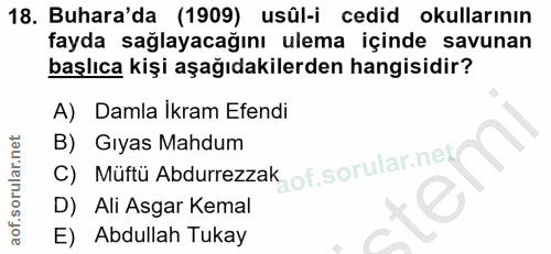 18. soru: Buhara'da (1909) usûl-i cedid okullarının fayda sağlayacağını ulema içinde savunan başlıca kişi aşağıdakilerden hangi…