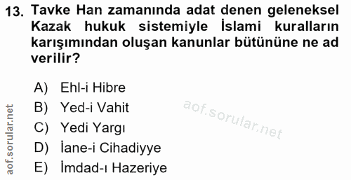 13. soru: Tavke Han zamanında adat denen geleneksel Kazak hukuk sistemiyle İslami kuralların karışımından oluşan kanunlar bütün…
