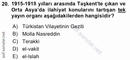 20. soru: 1915-1918 yılları arasında Taşkent'te çıkan ve Orta Asya'da ilahiyat konularını tartışan tek yayın organı aşağıdakile…