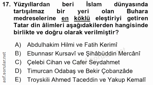17. soru: Yüzyıllardan@ beri Islam dünyasında tartışılmaz bir yeri olan Buhara medreselerine en köklü eleştiriyi getiren Tatar…