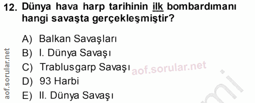 12. soru: Dünya hava harp tarihinin ilk bombardımanı hangi savaşta gerçekleşmiştir? A) Balkan Savaşları B) I. Dünya Savaşı C) T…