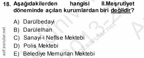 18. soru: Aşağıdakilerden hangisi Il.Meşrutiyet döneminde açılan kurumlardan biri değildir? A) Darülbedayi B) Darülelhan C) San…
