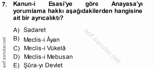 7. soru: Kanun-i Esasi'ye göre Anayasa'yı yorumlama hakkı aşağıdakilerden hangisine ait bir ayrıcalıktı? A) Sadaret B) Meclis-…